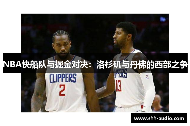 NBA快船队与掘金对决：洛杉矶与丹佛的西部之争