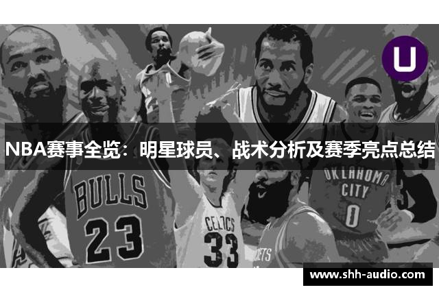 NBA赛事全览：明星球员、战术分析及赛季亮点总结